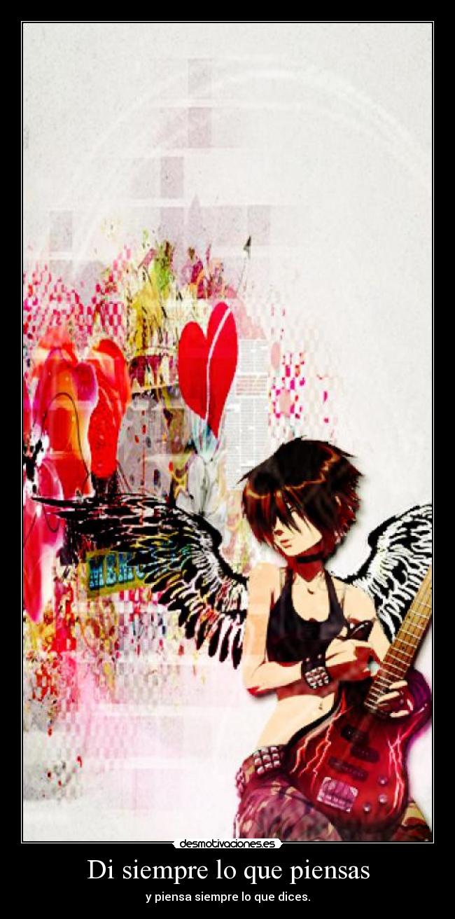 Di siempre lo que piensas - y piensa siempre lo que dices.