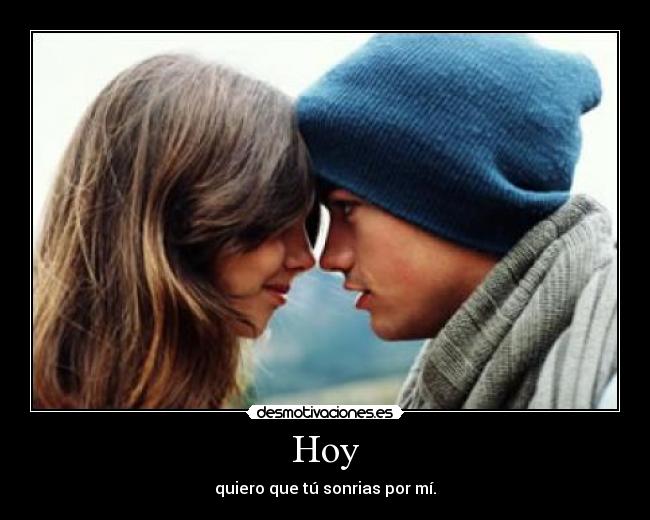 Hoy - quiero que tú sonrias por mí.