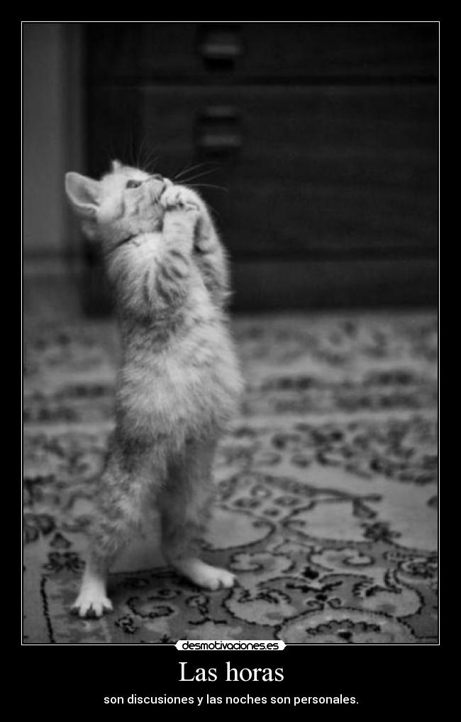 Las horas - son discusiones y las noches son personales.