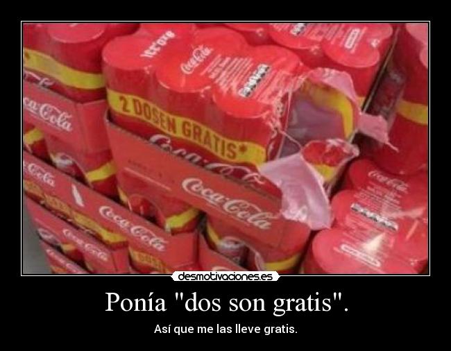 Ponía dos son gratis. - Así que me las lleve gratis.