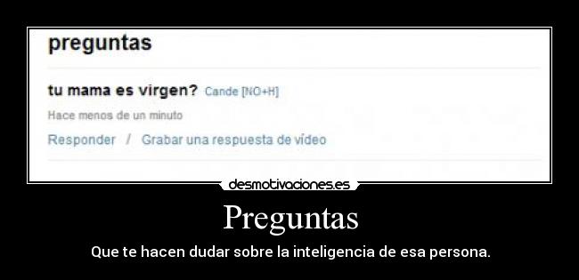 Preguntas - Que te hacen dudar sobre la inteligencia de esa persona.