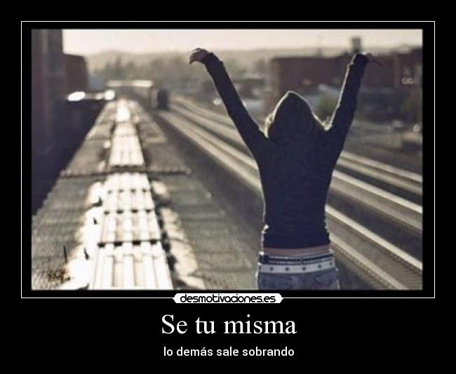 Se tu misma - lo demás sale sobrando