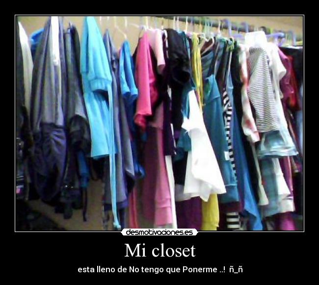 Mi closet - esta lleno de No tengo que Ponerme ..! ñ_ñ