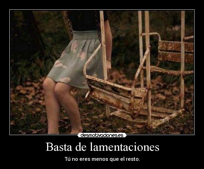 Basta de lamentaciones -