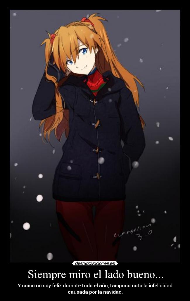 Siempre miro el lado bueno... - Y como no soy feliz durante todo el año, tampoco noto la infelicidad
causada por la navidad.