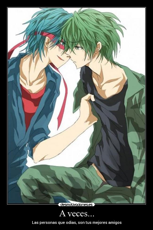 A veces... - Las personas que odias, son tus mejores amigos