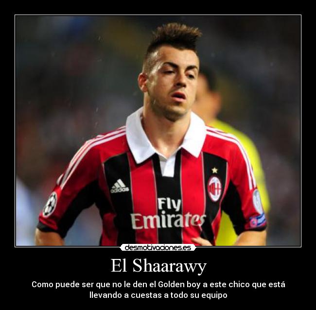 El Shaarawy - Como puede ser que no le den el Golden boy a este chico que está
llevando a cuestas a todo su equipo