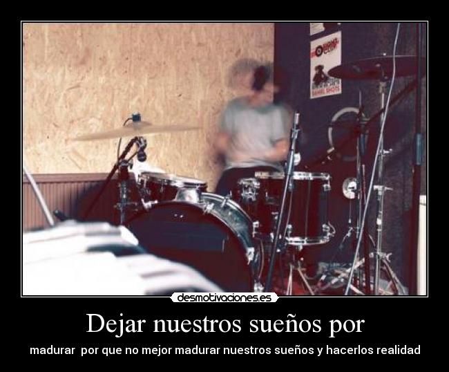 Dejar nuestros sueños por -