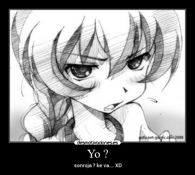 Yo ? - sonroja ? ke va.... XD