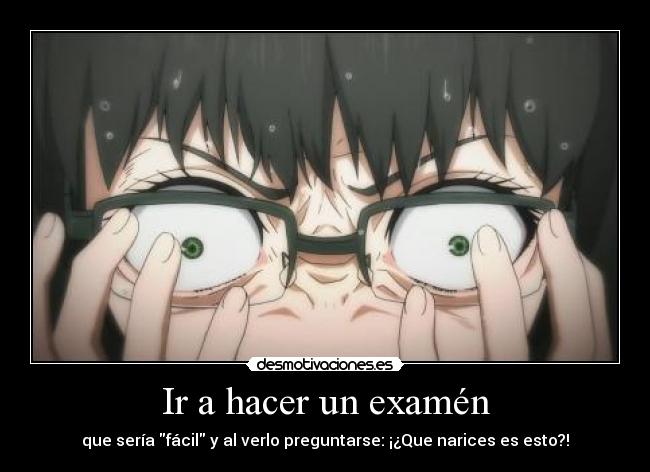 Ir a hacer un examén - que sería fácil y al verlo preguntarse: ¡¿Que narices es esto?!