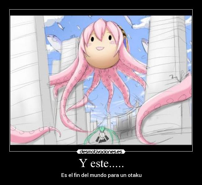 Y este..... - Es el fin del mundo para un otaku