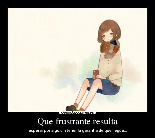 Que frustrante resulta -