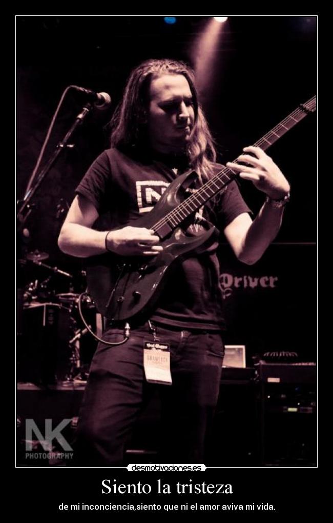 Siento la tristeza - de mi inconciencia,siento que ni el amor aviva mi vida.