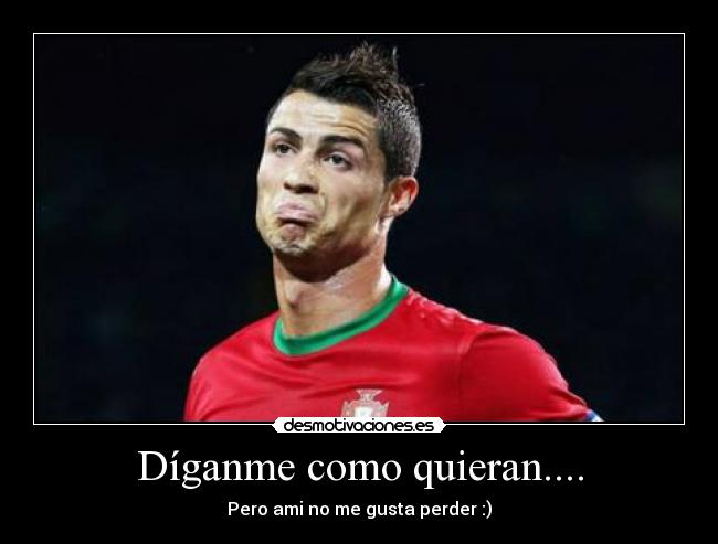 Díganme como quieran.... - Pero ami no me gusta perder :)