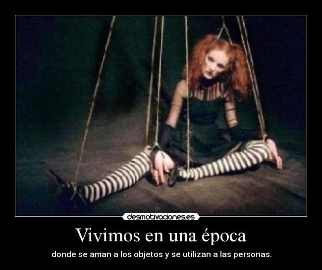 carteles vivimos una epoca donde ama los objetos utilizan las personas desmotivaciones