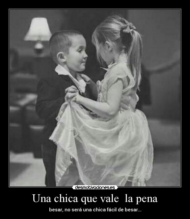 Una chica que vale  la pena - besar, no será una chica fácil de besar...