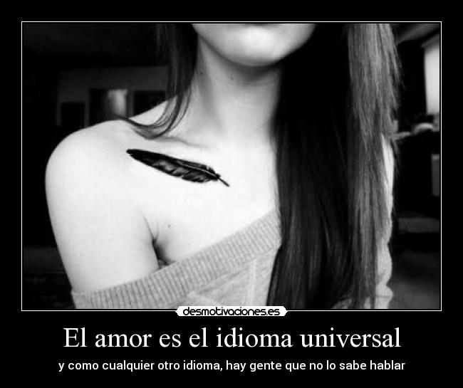 El amor es el idioma universal - y como cualquier otro idioma, hay gente que no lo sabe hablar