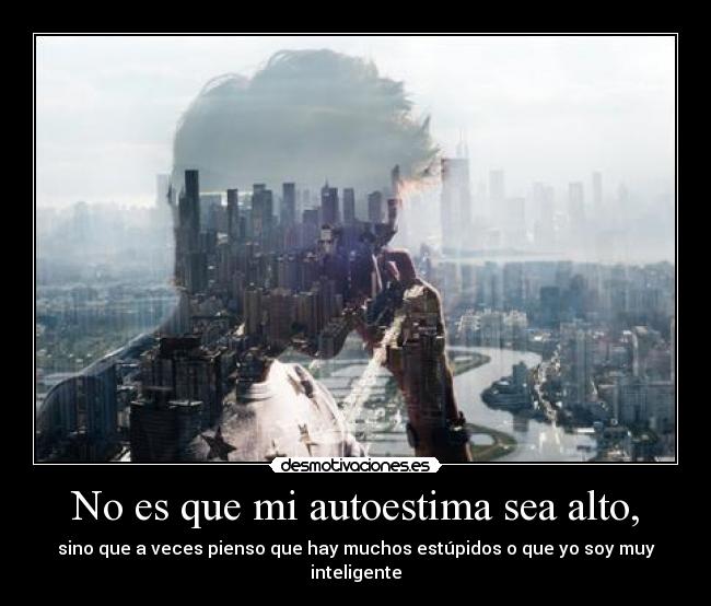 No es que mi autoestima sea alto, - 