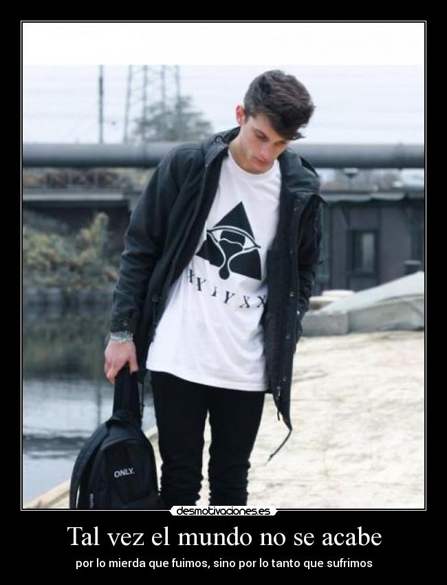 Tal vez el mundo no se acabe - por lo mierda que fuimos, sino por lo tanto que sufrimos