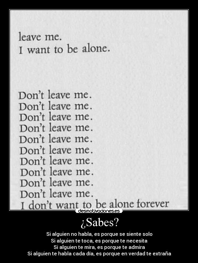 ¿Sabes? - Si alguien no habla, es porque se siente solo
Si alguien te toca, es porque te necesita
Si alguien te mira, es porque te admira
Si alguien te habla cada día, es porque en verdad te extraña