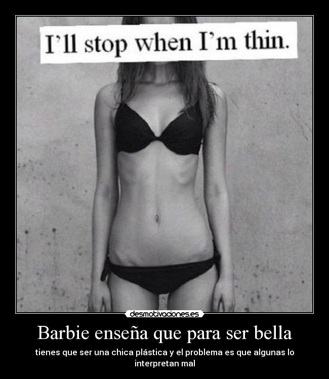 Barbie enseña que para ser bella - tienes que ser una chica plástica y el problema es que algunas lo interpretan mal