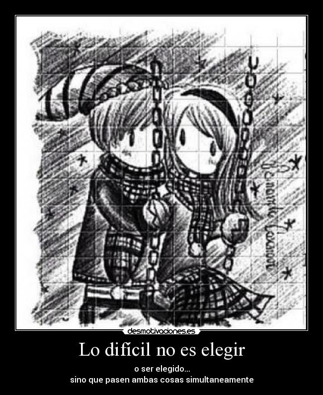 Lo difícil no es elegir - o ser elegido...
sino que pasen ambas cosas simultaneamente