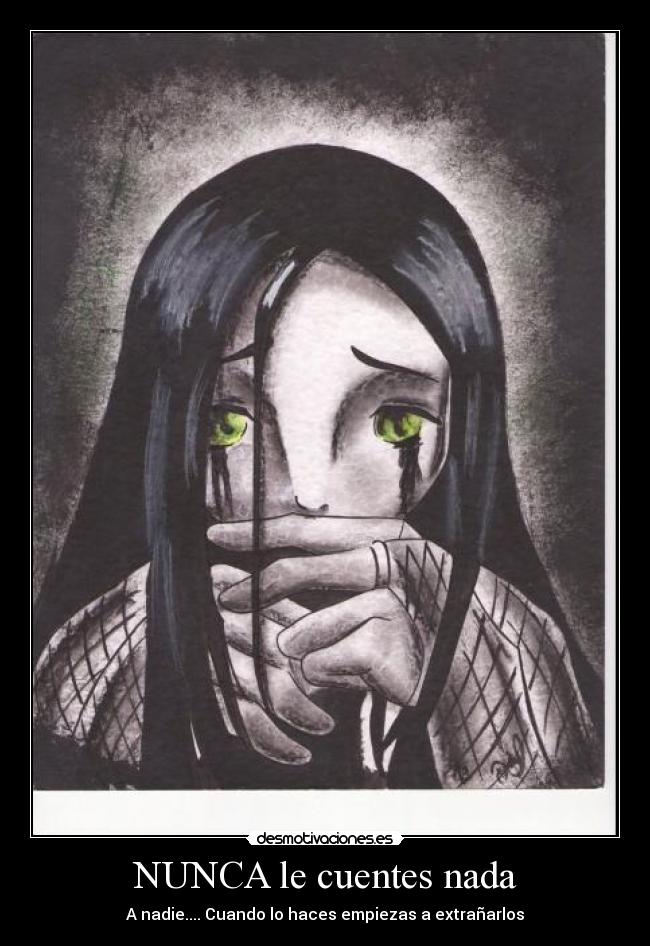 NUNCA le cuentes nada - A nadie.... Cuando lo haces empiezas a extrañarlos