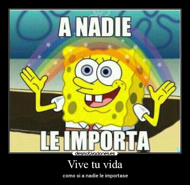 Vive tu vida - como si a nadie le importase