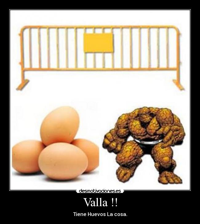 Valla !! - Tiene Huevos La cosa.