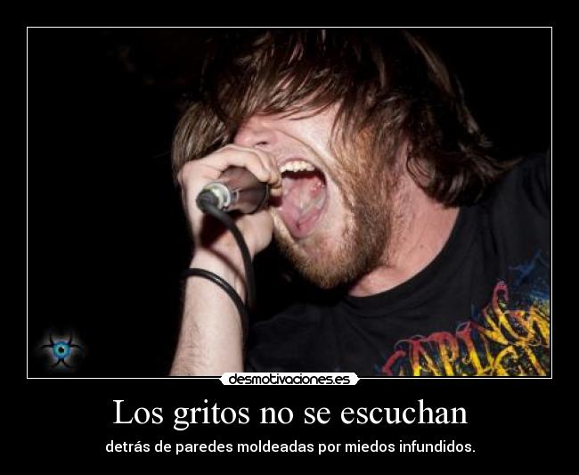 Los gritos no se escuchan - detrás de paredes moldeadas por miedos infundidos.