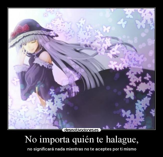 No importa quién te halague, -