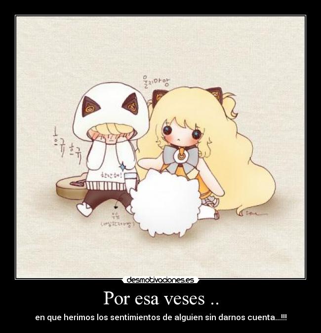 Por esa veses .. - en que herimos los sentimientos de alguien sin darnos cuenta...!!!