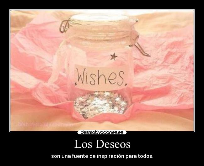 Los Deseos - son una fuente de inspiración para todos.