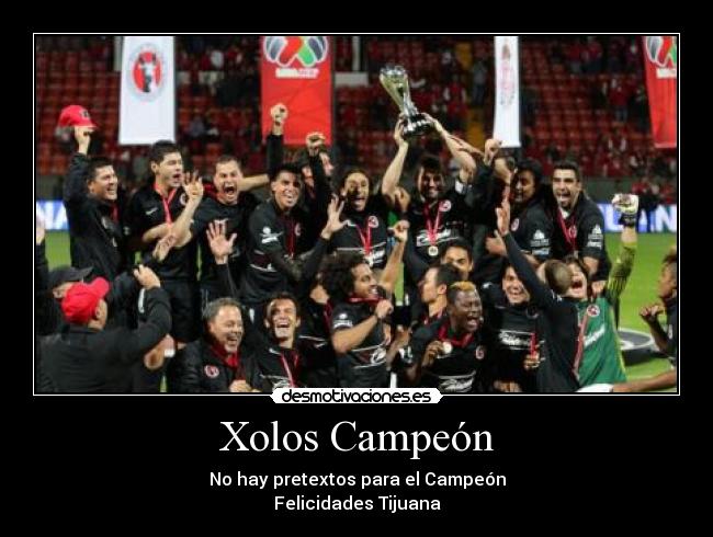 Xolos Campeón - No hay pretextos para el Campeón
Felicidades Tijuana
