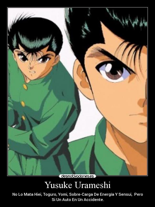 Yusuke Urameshi - No Lo Mata Hiei, Toguro, Yomi, Sobre-Carga De Energía Y Sensui,  Pero
Si Un Auto En Un Accidente.