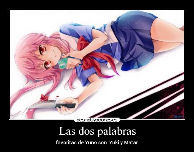 Las dos palabras - favoritas de Yuno son  Yuki y Matar