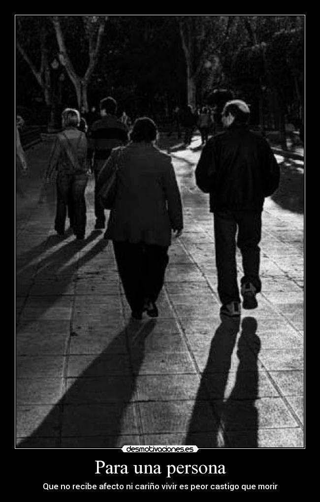 Para una persona - Que no recibe afecto ni cariño vivir es peor castigo que morir