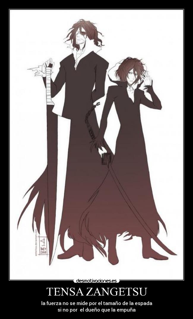TENSA ZANGETSU - la fuerza no se mide por el tamaño de la espada
si no por el dueño que la empuña