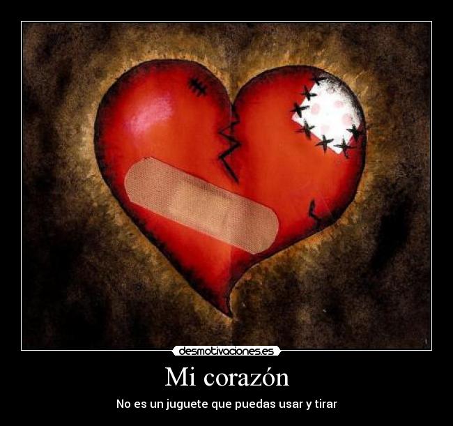 Mi corazón - No es un juguete que puedas usar y tirar