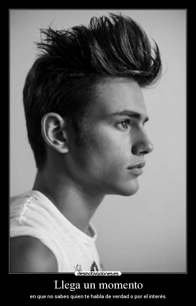 Llega un momento - en que no sabes quien te habla de verdad o por el interés.