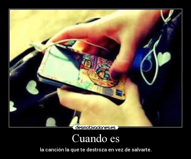 Cuando es - la canción la que te destroza en vez de salvarte.