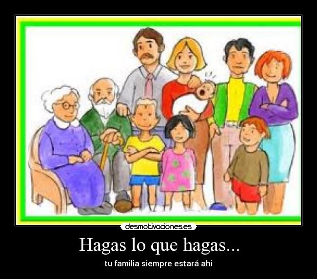 Hagas lo que hagas... - tu familia siempre estará ahi