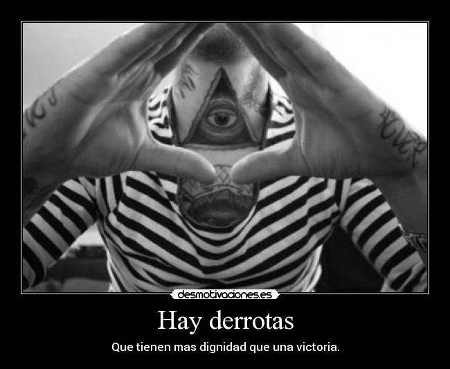 Hay derrotas - Que tienen mas dignidad que una victoria.