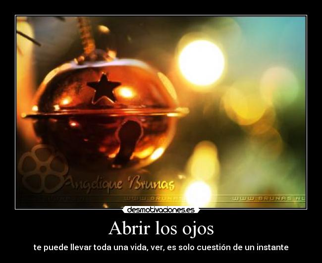 Abrir los ojos - te puede llevar toda una vida, ver, es solo cuestión de un instante