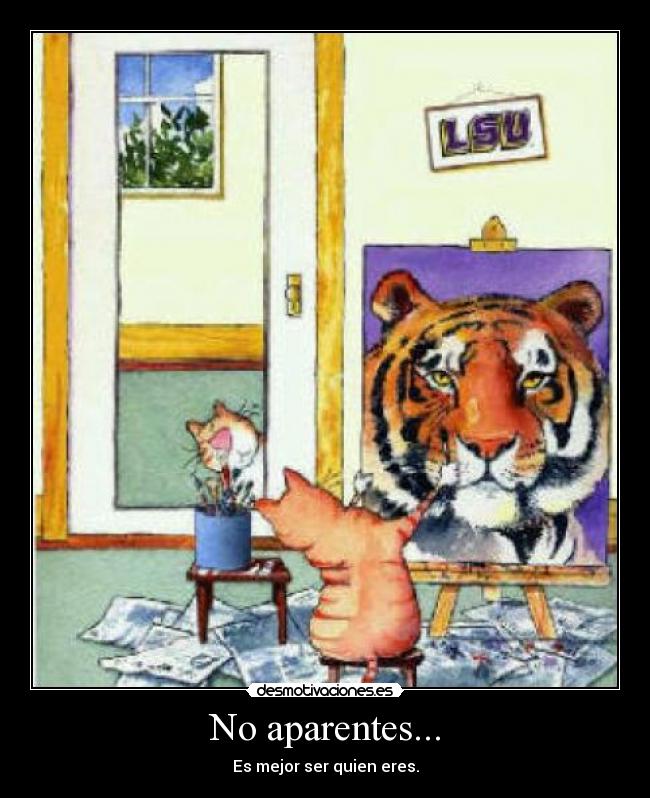 No aparentes... - Es mejor ser quien eres.