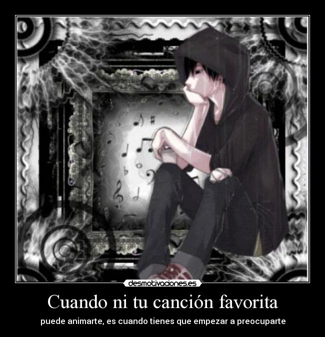Cuando ni tu canción favorita - puede animarte, es cuando tienes que empezar a preocuparte