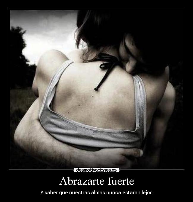 Abrazarte fuerte - Y saber que nuestras almas nunca estarán lejos