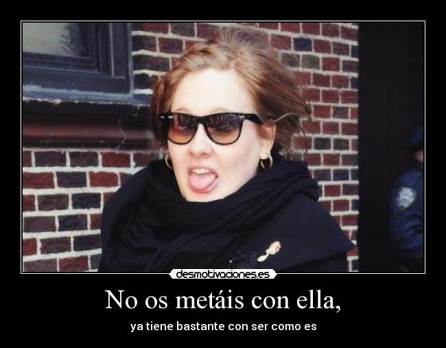 No os metáis con ella, -