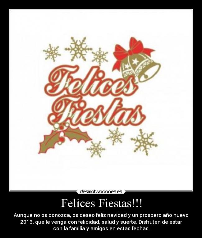 Felices Fiestas!!! - Aunque no os conozca, os deseo feliz navidad y un prospero año nuevo
2013, que le venga con felicidad, salud y suerte. Disfruten de estar
con la familia y amigos en estas fechas.
