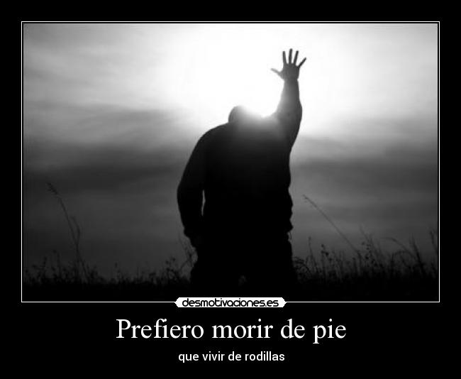 Prefiero morir de pie -